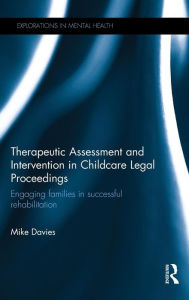 Title: Therapeutic Assessment and Intervention in Childcare Legal Proceedings: Engaging families in successful rehabilitation / Edition 1, Author: Mike Davies