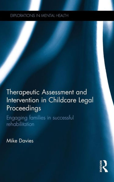 Therapeutic Assessment and Intervention in Childcare Legal Proceedings: Engaging families in successful rehabilitation / Edition 1