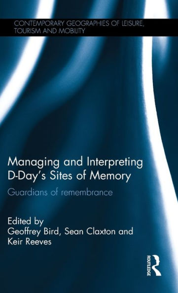 Managing and Interpreting D-Day's Sites of Memory: Guardians of remembrance / Edition 1