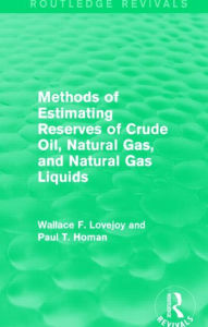 Title: Methods of Estimating Reserves of Crude Oil, Natural Gas, and Natural Gas Liquids (Routledge Revivals) / Edition 1, Author: Wallace F. Lovejoy