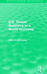 Title: U.S. Timber Resource in a World Economy (Routledge Revivals), Author: John A. Zivnuska