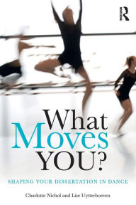 Title: What Moves You?: Shaping your dissertation in dance, Author: Charlotte Nichol