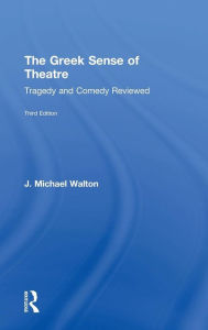 Title: The Greek Sense of Theatre: Tragedy and Comedy / Edition 3, Author: J Michael Walton