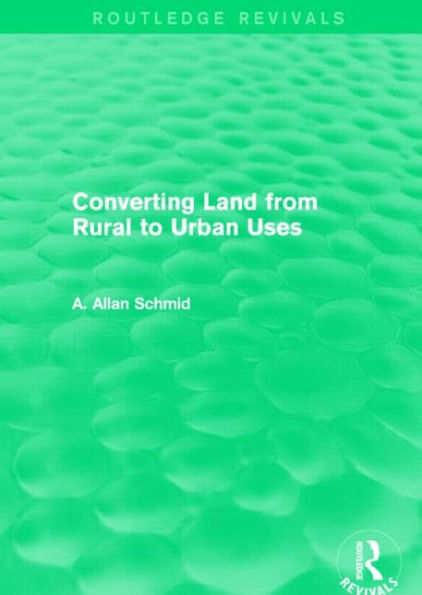 Converting Land from Rural to Urban Uses (Routledge Revivals) / Edition 1