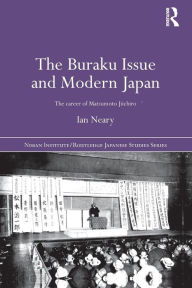 Title: The Buraku Issue and Modern Japan: The Career of Matsumoto Jiichiro, Author: Ian Neary