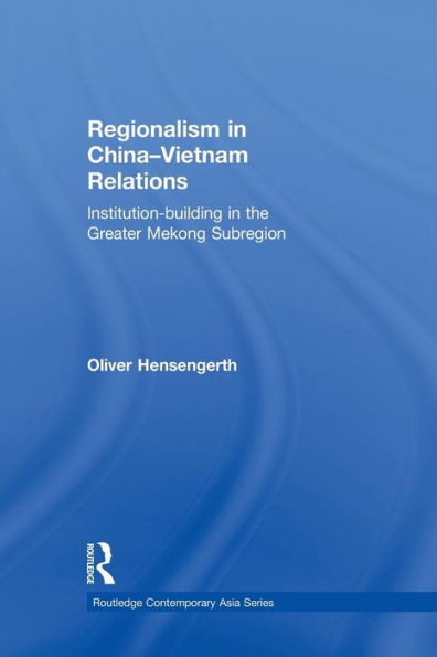 Regionalism in China-Vietnam Relations: Institution-Building in the Greater Mekong Subregion