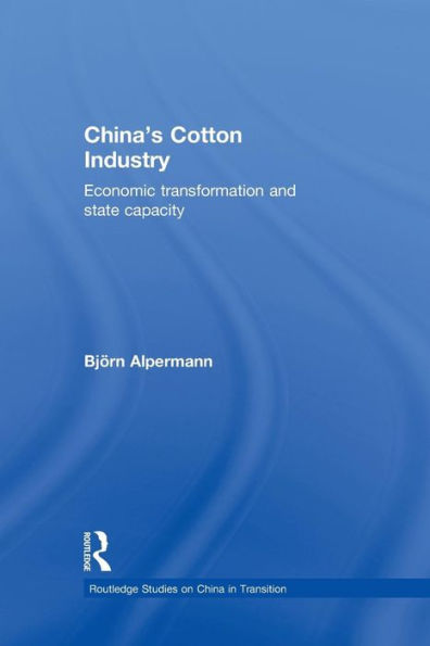 China's Cotton Industry: Economic Transformation and State Capacity / Edition 1