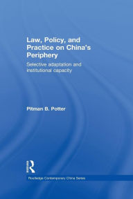 Title: Law, Policy, and Practice on China's Periphery: Selective Adaptation and Institutional Capacity, Author: Pitman B. Potter