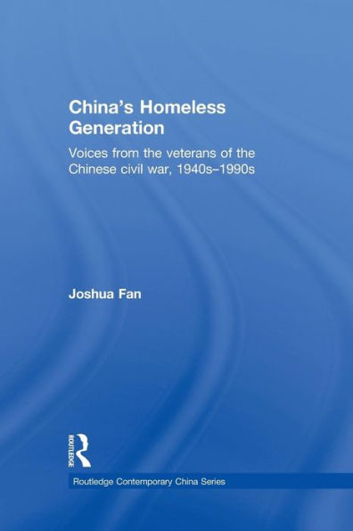 China's Homeless Generation: Voices from the veterans of the Chinese Civil War, 1940s-1990s