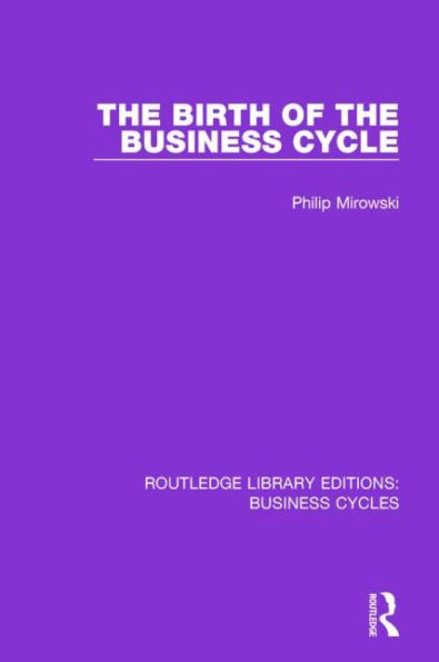 The Birth of the Business Cycle (RLE: Business Cycles)