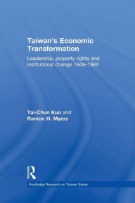 Title: Taiwan's Economic Transformation: Leadership, Property Rights and Institutional Change 1949-1965 / Edition 1, Author: Tai-Chun Kuo