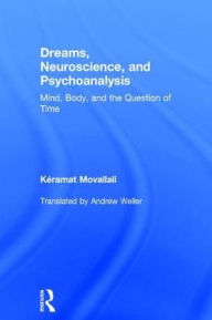 Title: Dreams, Neuroscience, and Psychoanalysis: Mind, Body, and the Question of Time / Edition 1, Author: Keramat Movallali