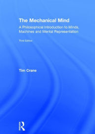 Title: The Mechanical Mind: A Philosophical Introduction to Minds, Machines and Mental Representation / Edition 3, Author: Tim Crane