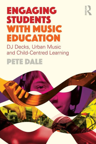 Engaging Students with Music Education: DJ decks, urban music and child-centred learning / Edition 1