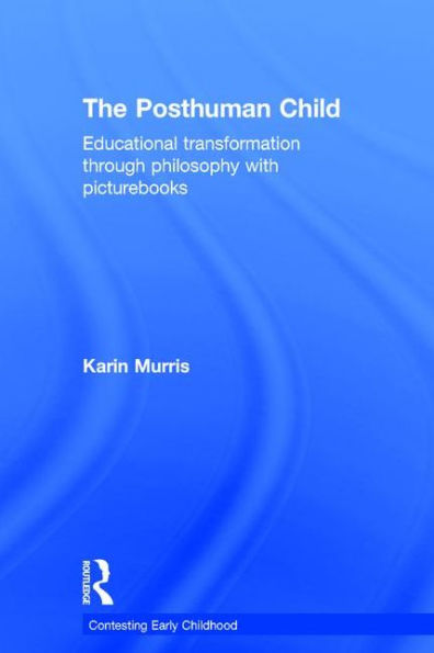 The Posthuman Child: Educational transformation through philosophy with picturebooks / Edition 1