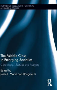 Title: The Middle Class in Emerging Societies: Consumers, Lifestyles and Markets / Edition 1, Author: Leslie L. Marsh