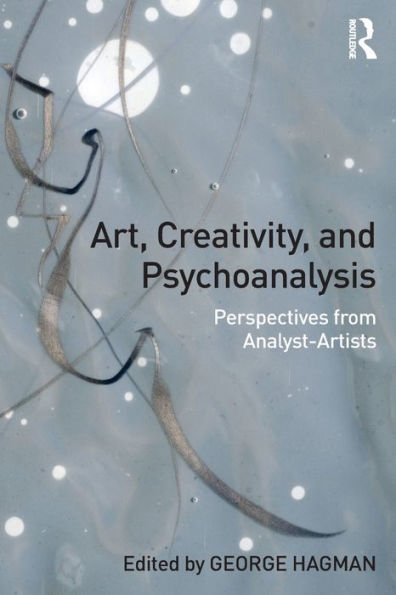 Art, Creativity, and Psychoanalysis: Perspectives from Analyst-Artists / Edition 1