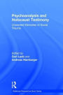 Psychoanalysis and Holocaust Testimony: Unwanted Memories of Social Trauma