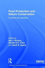 Title: Food Production and Nature Conservation: Conflicts and Solutions / Edition 1, Author: Iain J. Gordon