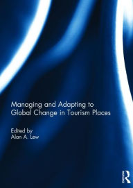 Title: Managing and Adapting to Global Change in Tourism Places, Author: Alan A. Lew