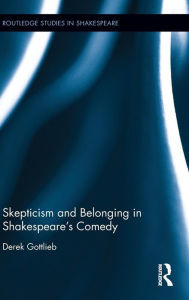 Title: Skepticism and Belonging in Shakespeare's Comedy / Edition 1, Author: Derek Gottlieb