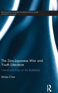 Title: The Sino-Japanese War and Youth Literature: Friends and Foes on the Battlefield / Edition 1, Author: Minjie Chen