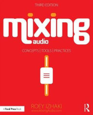 Title: Mixing Audio: Concepts, Practices, and Tools / Edition 3, Author: Roey Izhaki