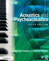Title: Acoustics and Psychoacoustics / Edition 5, Author: David M. Howard