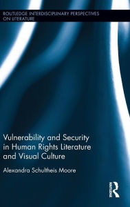 Title: Vulnerability and Security in Human Rights Literature and Visual Culture / Edition 1, Author: Alexandra Schultheis Moore