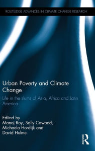 Title: Urban Poverty and Climate Change: Life in the slums of Asia, Africa and Latin America / Edition 1, Author: Manoj Roy