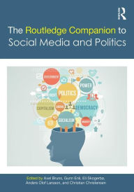 Title: The Routledge Companion to Social Media and Politics / Edition 1, Author: Axel Bruns