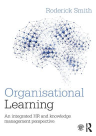 Title: Organisational Learning: An integrated HR and knowledge management perspective / Edition 1, Author: Roderick Smith