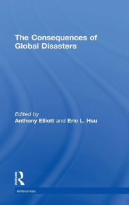 Title: The Consequences of Global Disasters / Edition 1, Author: Anthony Elliott