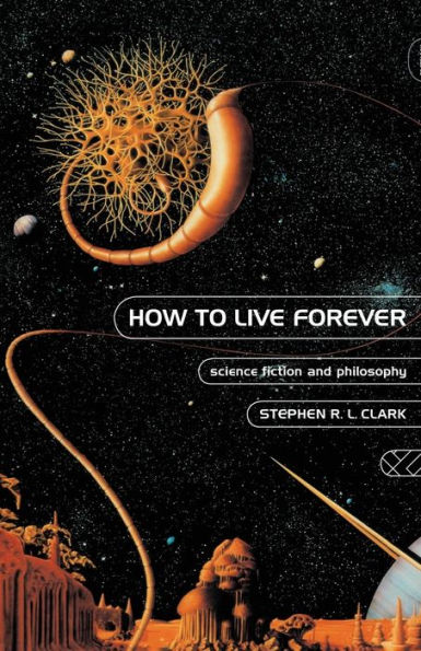 How to Live Forever: Science Fiction and Philosophy / Edition 1