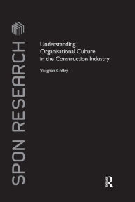 Title: Understanding Organisational Culture in the Construction Industry / Edition 1, Author: Vaughan Coffey