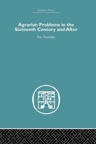 Title: Agrarian Problems in the Sixteenth Century and After / Edition 1, Author: Eric Kerridge