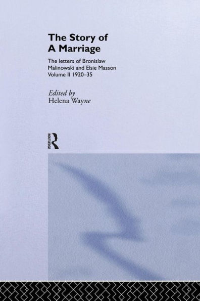 The Story of a Marriage: The letters of Bronislaw Malinowski and Elsie Masson. Vol II 1920-35