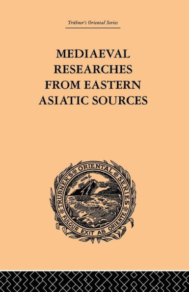 Mediaeval Researches from Eastern Asiatic Sources: Fragments Towards the Knowledge of Geography and History Central Western Asia 13th to 17th Century: Volume I
