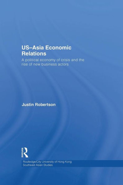 US-Asia Economic Relations: A political economy of crisis and the rise of new business actors / Edition 1