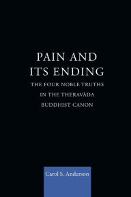 Title: Pain and Its Ending: The Four Noble Truths in the Theravada Buddhist Canon, Author: Carol Anderson