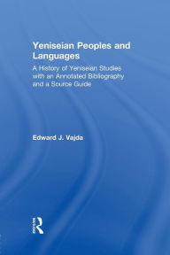 Title: Yeniseian Peoples and Languages: A History of Yeniseian Studies with an Annotated Bibliography and a Source Guide, Author: Edward J. Vajda