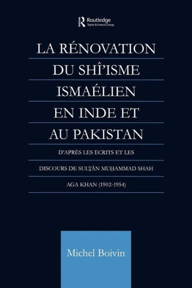 La Renovation du Shi'isme Ismaelien En Inde et Au Pakistan: D'apres les Ecrits Discours de Sultan Muhammad Shah Aga Khan