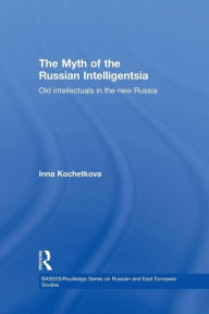 Title: The Myth of the Russian Intelligentsia: Old Intellectuals in the New Russia, Author: Inna Kochetkova