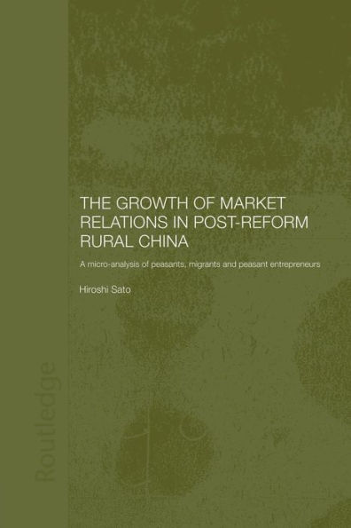 The Growth of Market Relations in Post-Reform Rural China: A Micro-Analysis of Peasants, Migrants and Peasant Entrepeneurs