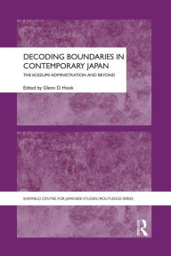 Title: Decoding Boundaries in Contemporary Japan: The Koizumi Administration and Beyond, Author: Glenn Hook