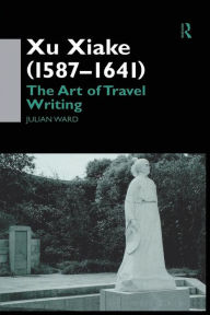 Title: Xu Xiake (1586-1641): The Art of Travel Writing, Author: Julian Ward