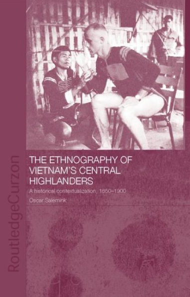 The Ethnography of Vietnam's Central Highlanders: A Historical Contextualization 1850-1990 / Edition 1