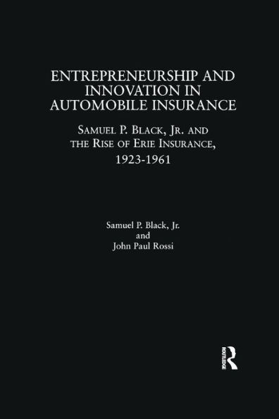 Entrepreneurship and Innovation in Automobile Insurance: Samuel P. Black, Jr. and the Rise of Erie Insurance, 1923-1961 / Edition 1