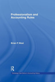 Title: Professionalism and Accounting Rules / Edition 1, Author: Brian P. West