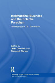Title: International Business and the Eclectic Paradigm: Developing the OLI Framework / Edition 1, Author: John Cantwell